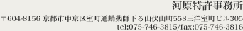 河原特許事務所 〒604-8156 京都市中京区室町通蛸薬師下る山伏山町558三洋室町ビル305 tel:075-746-3815/fax:075-746-3816